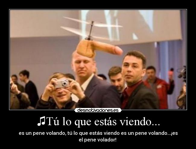 ♫Tú lo que estás viendo... - 