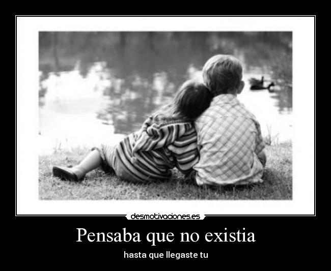 Pensaba que no existia - hasta que llegaste tu