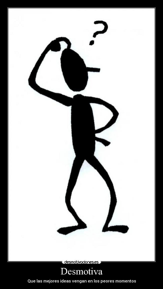 Desmotiva - Que las mejores ideas vengan en los peores momentos