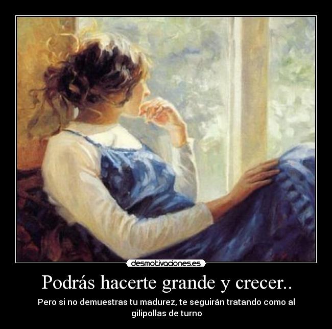 Podrás hacerte grande y crecer.. -