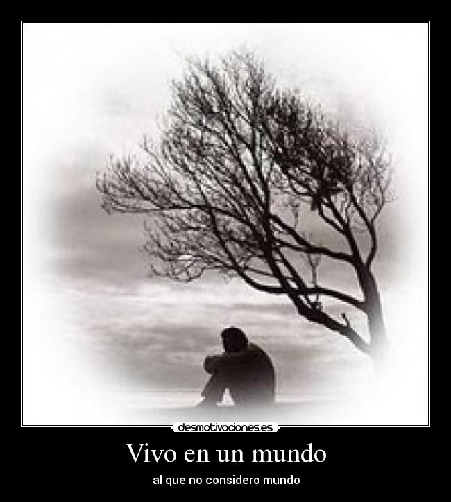 Vivo en un mundo - al que no considero mundo