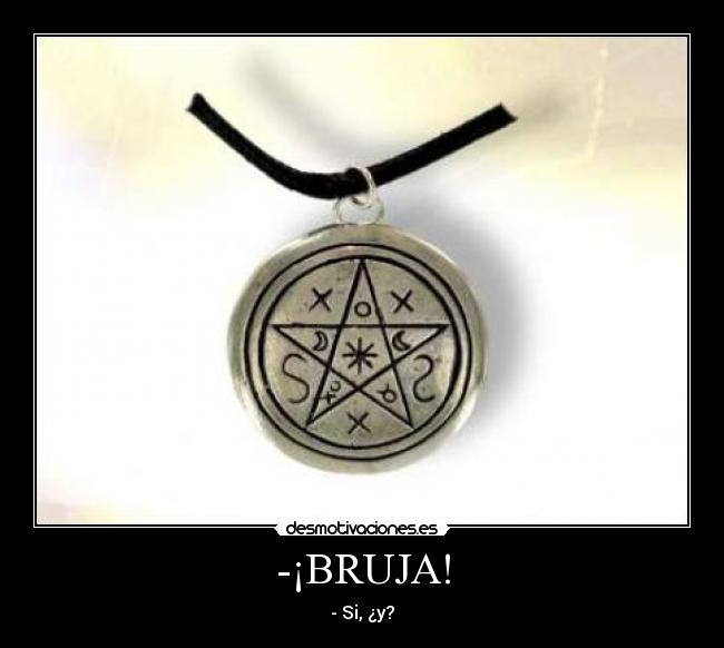 -¡BRUJA! - - Si, ¿y?