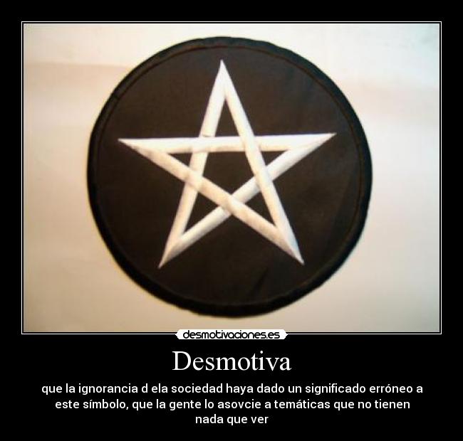 Desmotiva - que la ignorancia d ela sociedad haya dado un significado erróneo a
este símbolo, que la gente lo asovcie a temáticas que no tienen
nada que ver