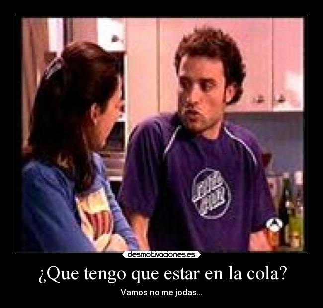 ¿Que tengo que estar en la cola? -