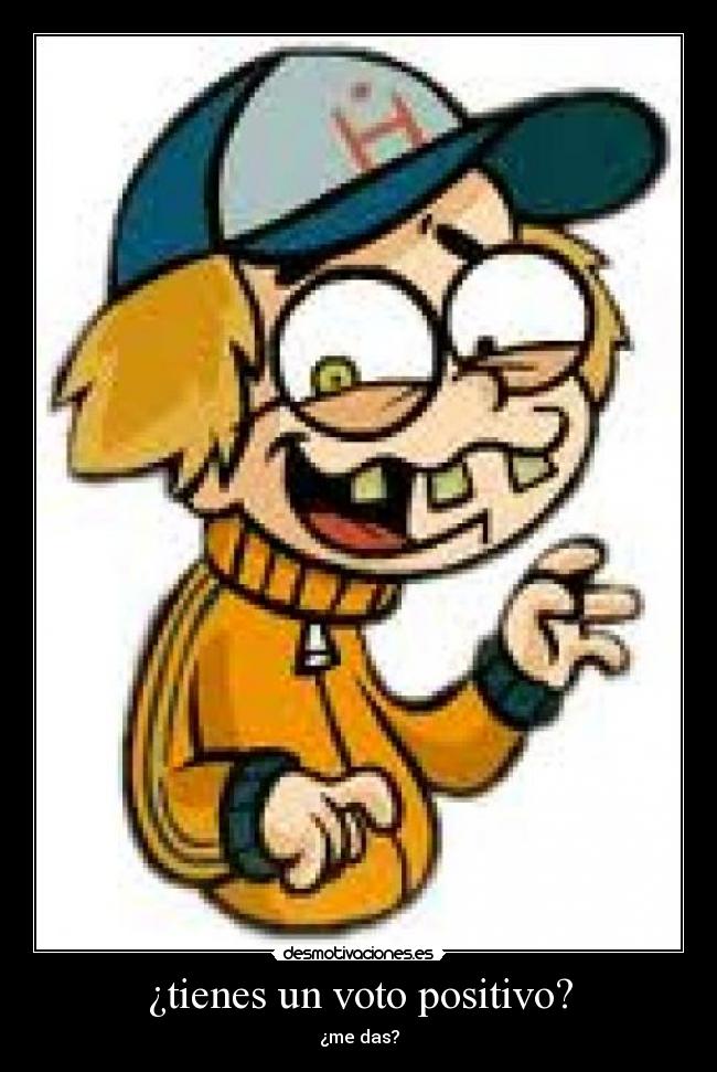 ¿tienes un voto positivo? - ¿me das?