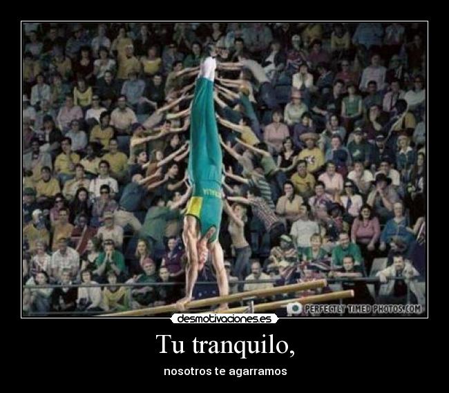 Tu tranquilo, -