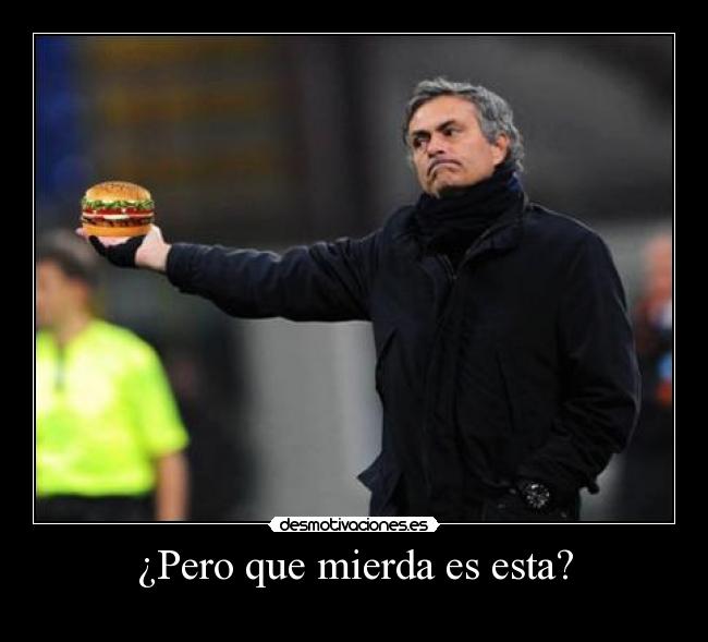 carteles mourinho pero que mierda esta desmotivaciones