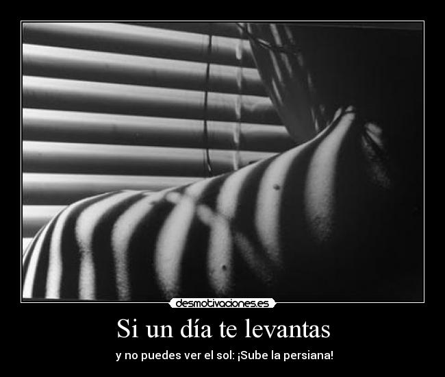 Si un día te levantas -  y no puedes ver el sol: ¡Sube la persiana!