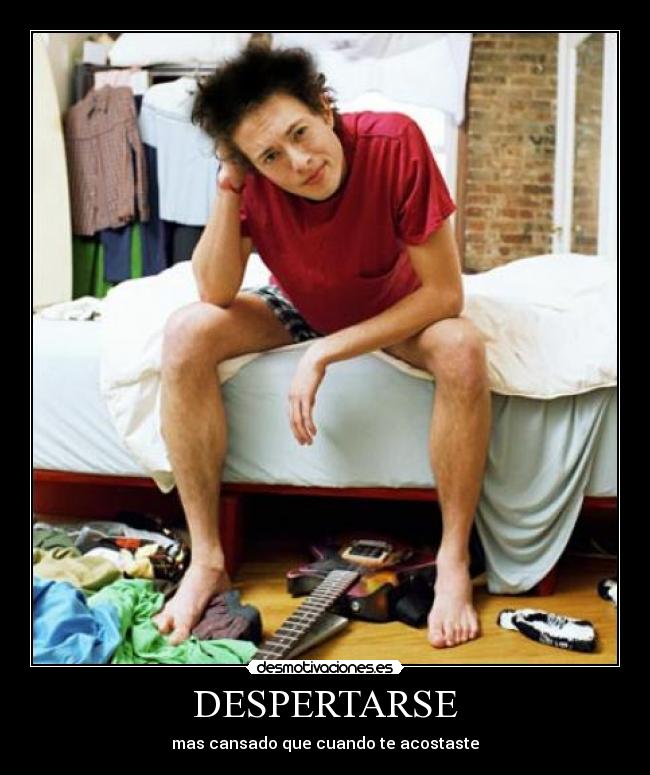 DESPERTARSE - mas cansado que cuando te acostaste