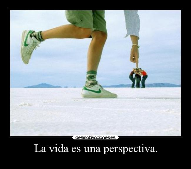 La vida es una perspectiva. - 