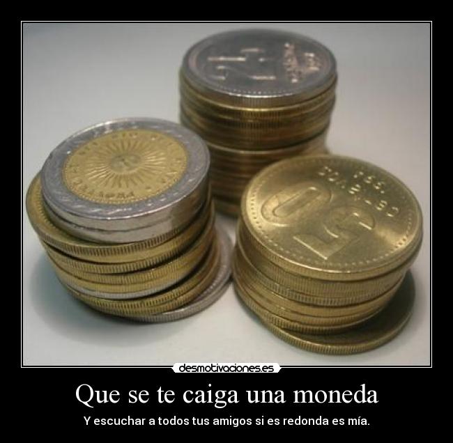 Que se te caiga una moneda -