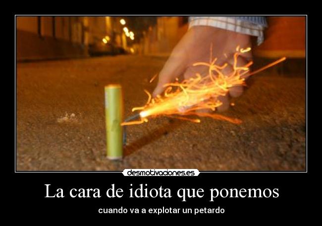 La cara de idiota que ponemos -