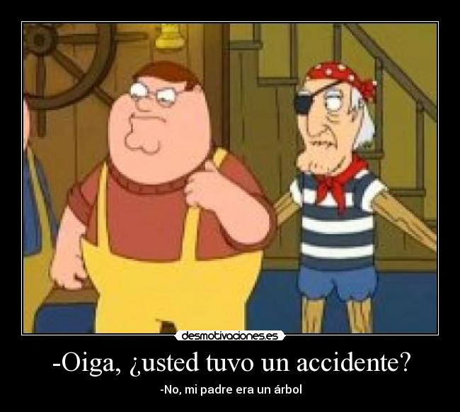 -Oiga, ¿usted tuvo un accidente? - -No, mi padre era un árbol