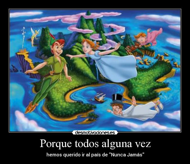 Porque todos alguna vez - hemos querido ir al país de Nunca Jamás