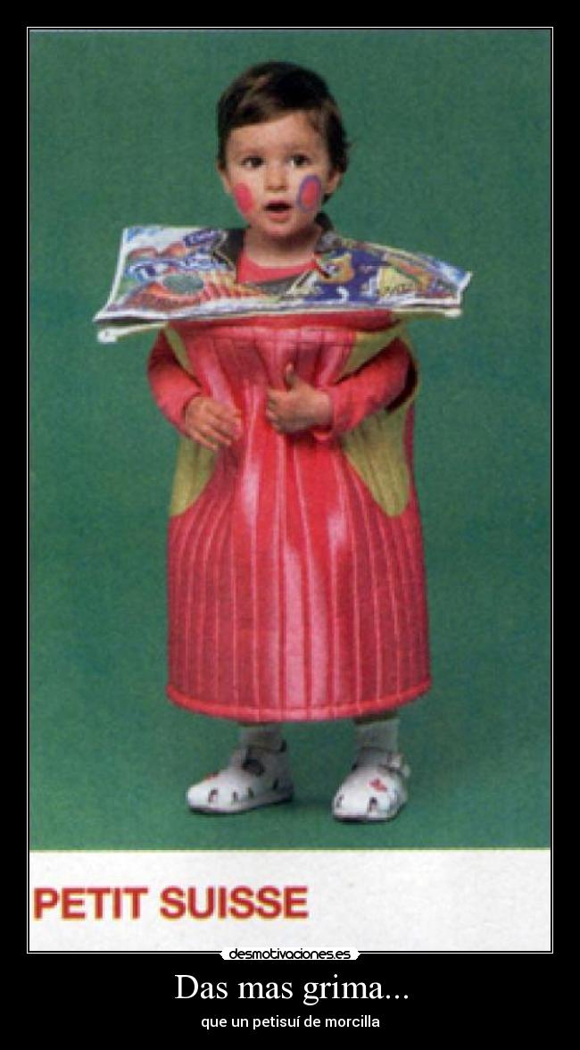 Das mas grima... - que un petisuí de morcilla