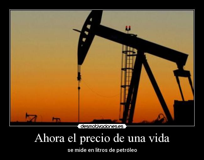 Ahora el precio de una vida - se mide en litros de petróleo