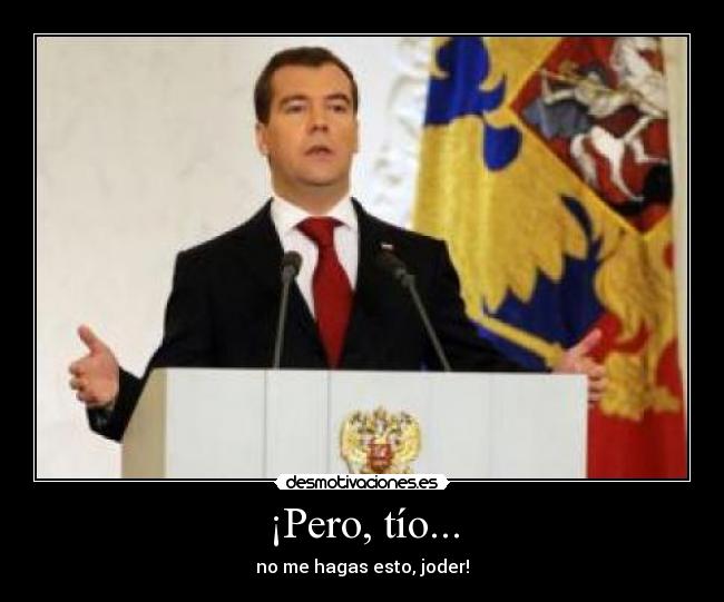 ¡Pero, tío... - no me hagas esto, joder!