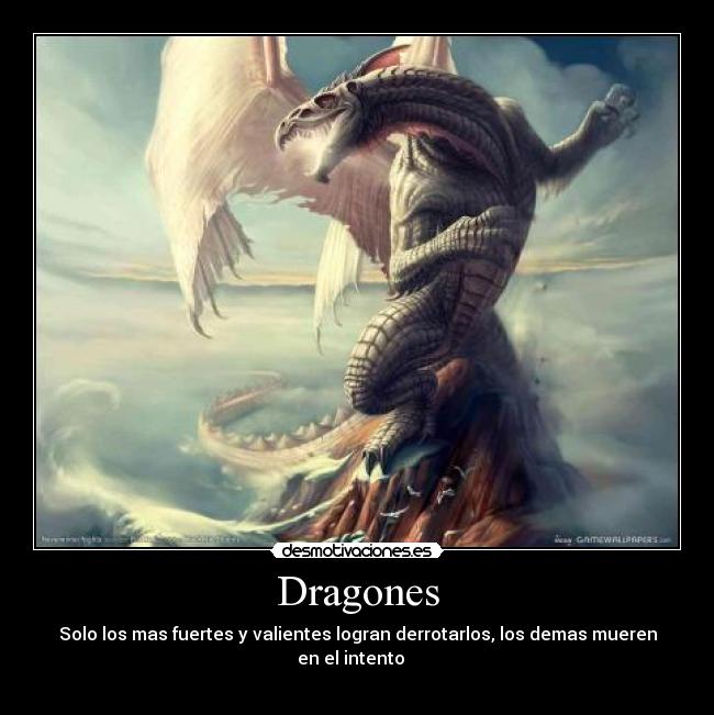 Dragones - Solo los mas fuertes y valientes logran derrotarlos, los demas mueren en el intento