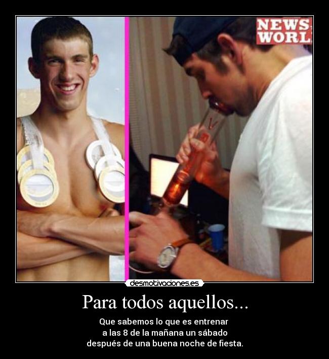 Para todos aquellos... - Que sabemos lo que es entrenar
a las 8 de la mañana un sábado
después de una buena noche de fiesta.
