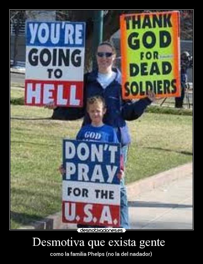 Desmotiva que exista gente   - como la familia Phelps (no la del nadador) 