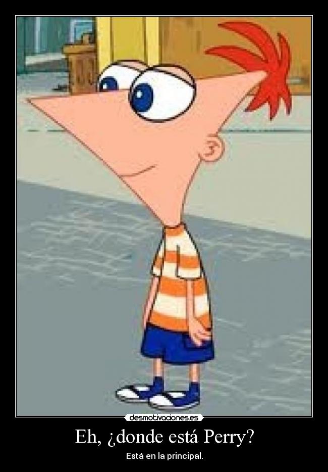 Eh, ¿donde está Perry? -