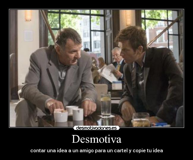 Desmotiva - contar una idea a un amigo para un cartel y copie tu idea
