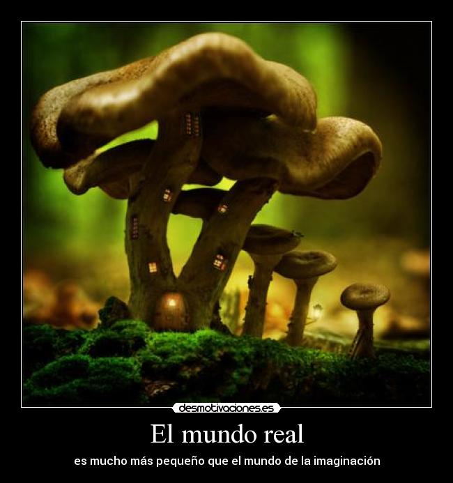 El mundo real - es mucho más pequeño que el mundo de la imaginación