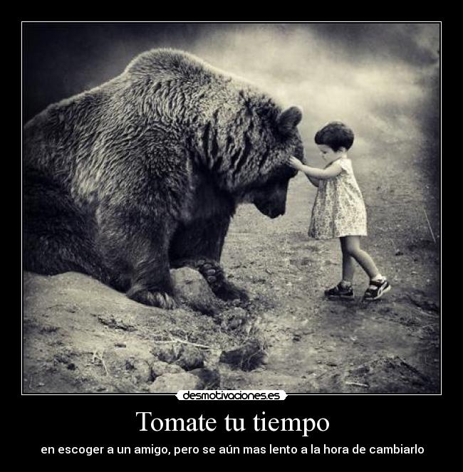 Tomate tu tiempo - en escoger a un amigo, pero se aún mas lento a la hora de cambiarlo