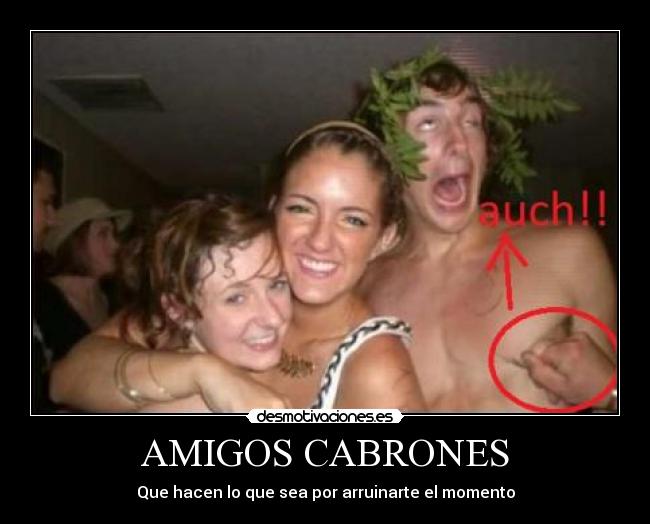 AMIGOS CABRONES - Que hacen lo que sea por arruinarte el momento
