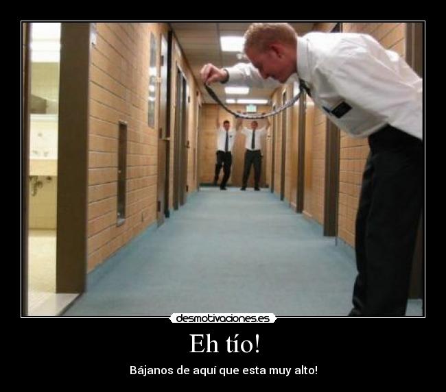 Eh tío! - Bájanos de aquí que esta muy alto!