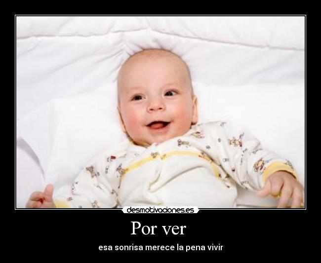 Por ver - esa sonrisa merece la pena vivir