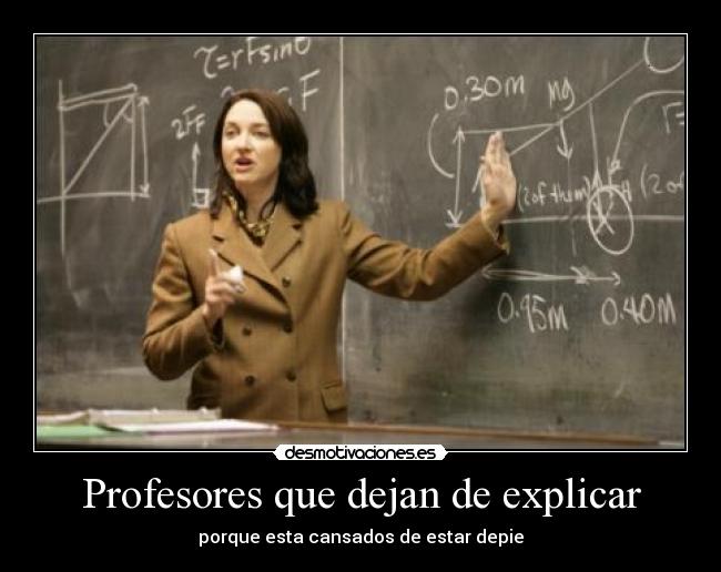 Profesores que dejan de explicar - porque esta cansados de estar depie