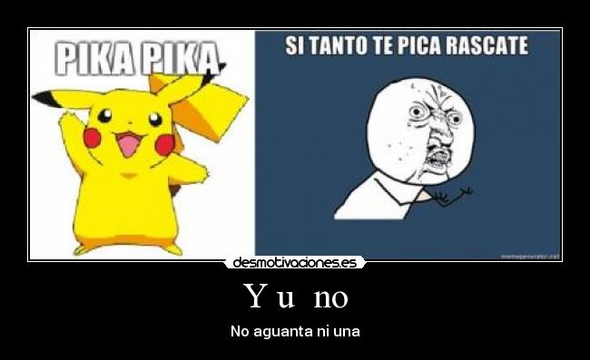Y u no - No aguanta ni una