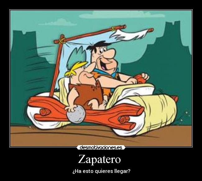 Zapatero - ¿Ha esto quieres llegar?