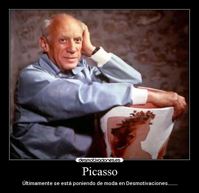 Picasso - Últimamente se está poniendo de moda en Desmotivaciones........