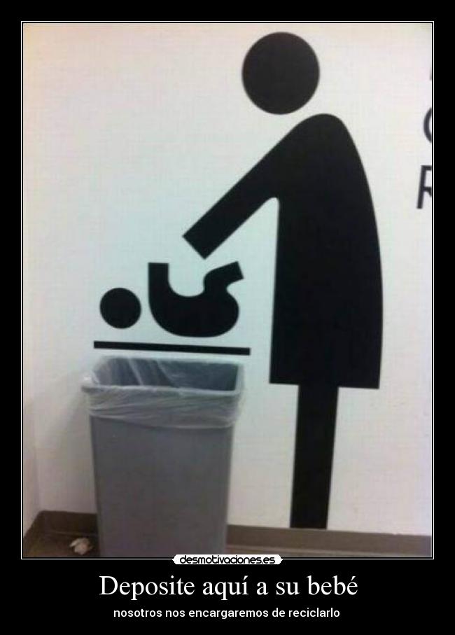 Deposite aquí a su bebé - nosotros nos encargaremos de reciclarlo