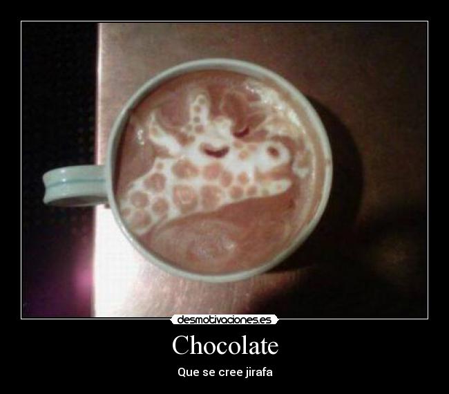 Chocolate - Que se cree jirafa