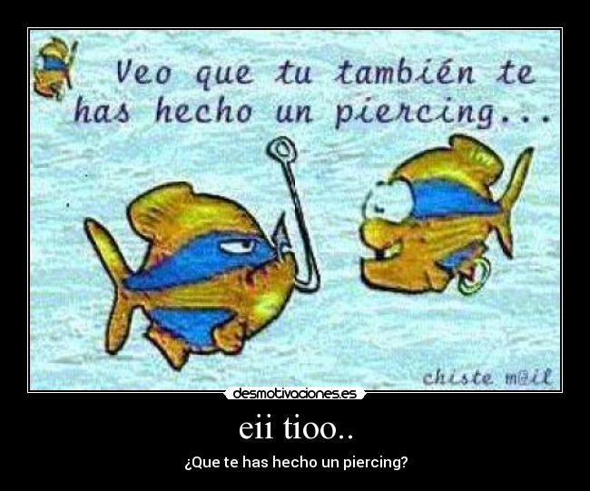 eii tioo.. - ¿Que te has hecho un piercing?
