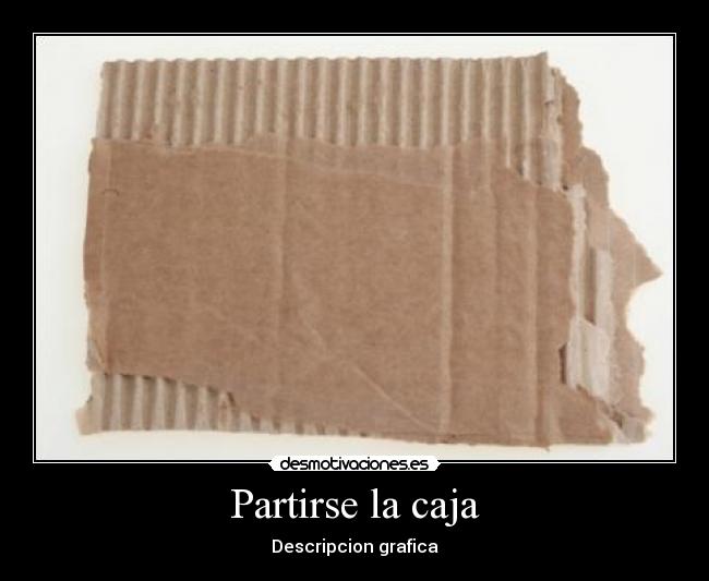 Partirse la caja - Descripcion grafica