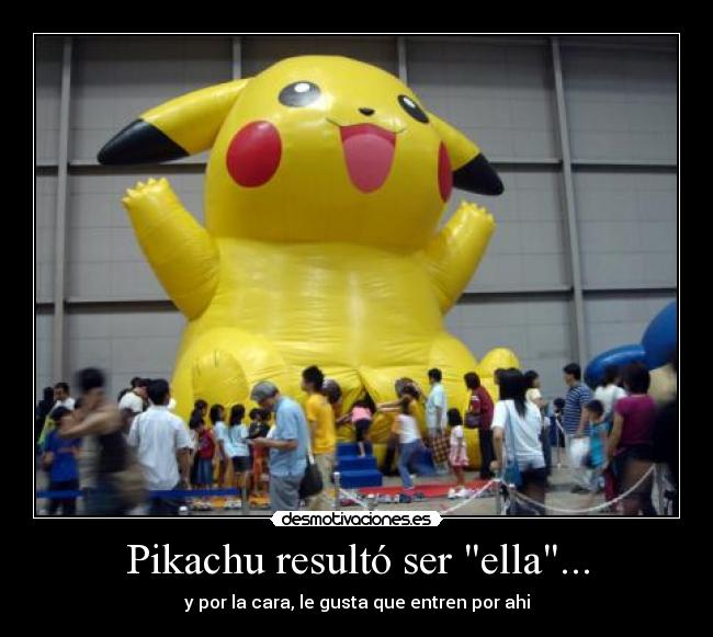 Pikachu resultó ser ella... - y por la cara, le gusta que entren por ahi