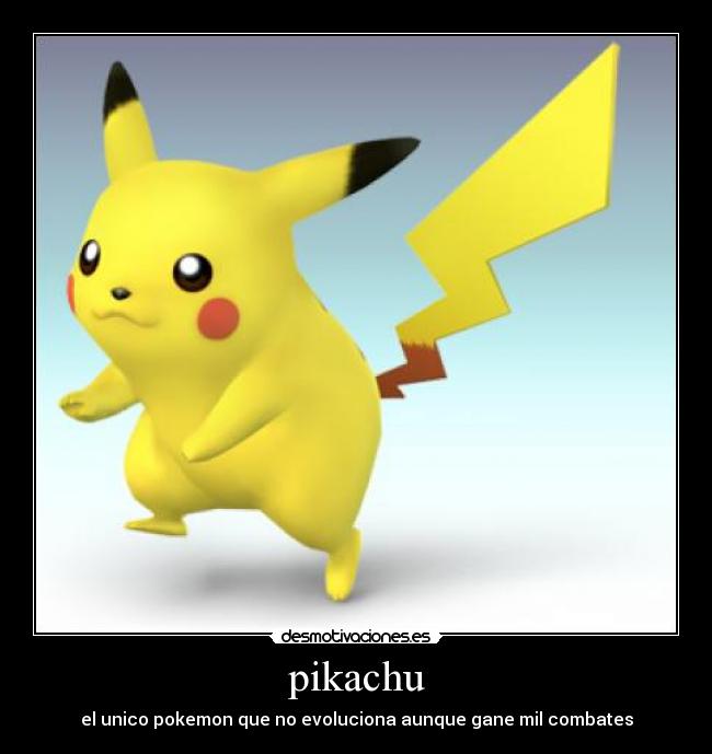 pikachu - el unico pokemon que no evoluciona aunque gane mil combates