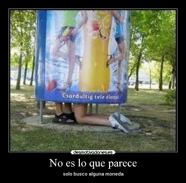 No es lo que parece - solo busco alguna moneda
