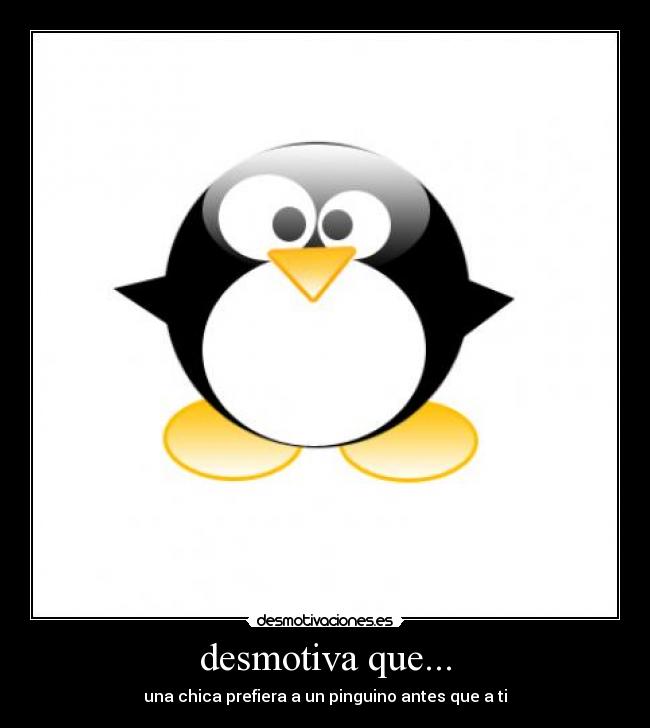 desmotiva que... - una chica prefiera a un pinguino antes que a ti