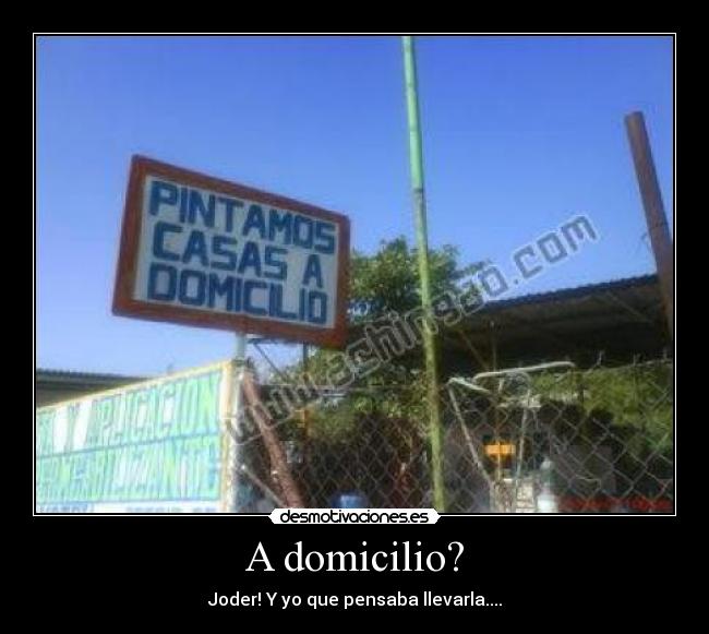 A domicilio? - Joder! Y yo que pensaba llevarla....