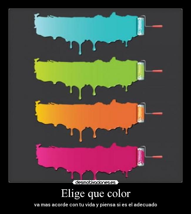 Elige que color - va mas acorde con tu vida y piensa si es el adecuado