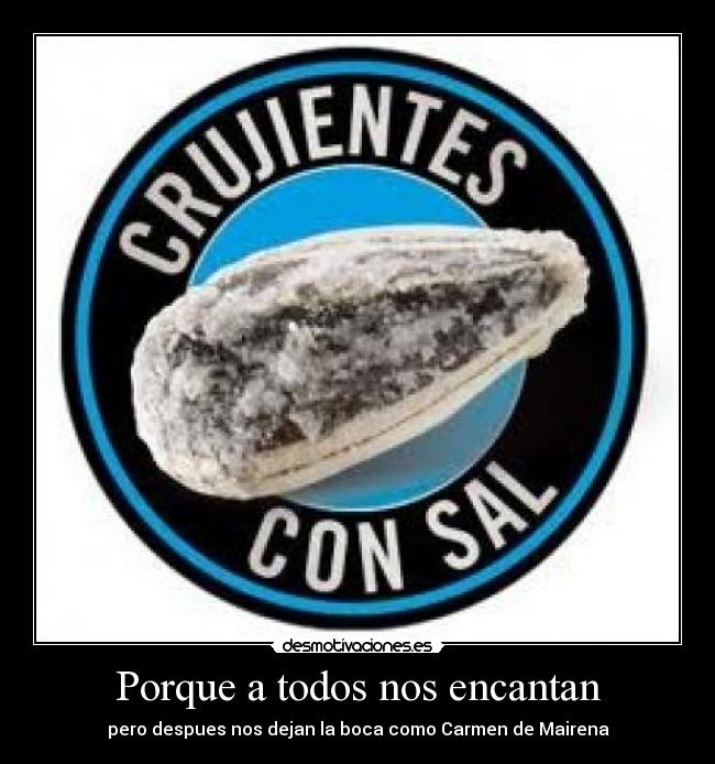 Porque a todos nos encantan - pero despues nos dejan la boca como Carmen de Mairena