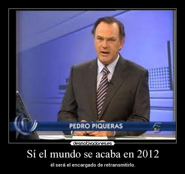 Sí el mundo se acaba en 2012 - él será el encargado de retransmitirlo.