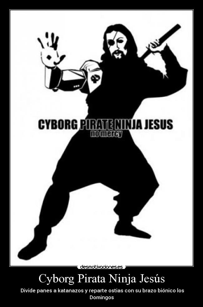 Cyborg Pirata Ninja Jesús - Divide panes a katanazos y reparte ostias con su brazo biónico los Domingos