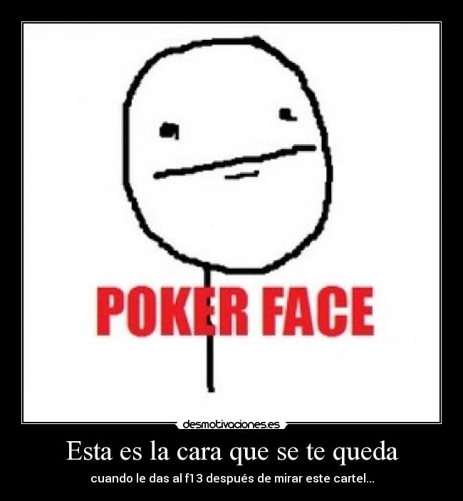 Esta es la cara que se te queda - cuando le das al f13 después de mirar este cartel...