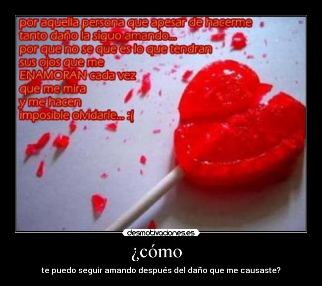¿cómo - te puedo seguir amando después del daño que me causaste?